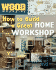 Wood Magazine: How to Build a Great Home Workshop (Wood Magazine)