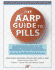 The Aarp Guide to Pills: Essential Information on More Than 1, 200 Prescription & Nonprescription Medications, Including Generics, Side Effects & Drug Interactions