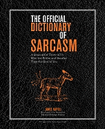 The Official Dictionary of Sarcasm: a Lexicon for Those of Us Who Are Better and Smarter Than the Rest of You (Volume 1)