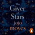 The Giver of Stars: the Spellbinding Love Story From the Author of the Global Phenomenon Me Before You