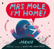 Mrs Mole, Im Home!