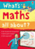 What's Maths All About? (What and Why? )