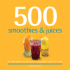 500 Smoothies & Juices: the Only Smoothie & Juice Compendium You'Ll Ever Need (500 Series Cookbooks)