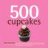 500 Cupcakes: the Only Cupcake Compendium Youll Ever Need