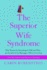 The Superior Wife Syndrome: Why Women Do Everything So Well and Why--for the Sake of Our Marriages--We'Ve Got to Stop