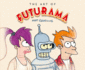 The Art of Futurama: a Visual History of Matt Groening? S Cult Classic Animated Series