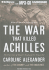 The War That Killed Achilles: the True Story of Homer's Iliad and the Trojan War