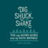 Dig, Shuck, Shake