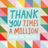 Thank You Times a Million: Made for You By...