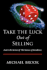 Take the Luck Out of Selling: Learn the Secrets of the Science of Excellence