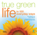 True Green Life: in 100 Everyday Ways