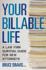 Your Billable Life: a Law Firm Survival Guide for New Attorneys