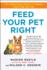 Feed Your Pet Right: the Authoritative Guide to Feeding Your Dog and Cat