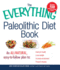 The Everything Paleolithic Diet Book: An All-Natural, Easy-To-Follow Plan to Improve Health, Lose Weight, Increase Endurance, and Prevent Disease