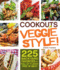 Cookouts Veggie Style! : 225 Backyard Favorites-Full of Flavor, Free of Meat