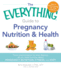 The Everything Guide to Pregnancy Nutrition & Health: From Preconception to Post-Delivery, All You Need to Know About Pregnancy Nutrition, Fitness, and Diet!