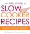 The Big Book of Slow Cooker Recipes: More Than 700 Slow Cooker Recipes for Breakfast, Lunch, Dinner and Dessert