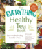 The Everything Healthy Tea Book: Discover the Healing Benefits of Tea