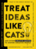 Treat Ideas Like Cats: and Other Creative Quotes to Inspire Creative People