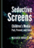 Seductive Screens: Children's Media-Past, Present, and Future