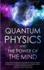 Quantum Physics and the Power of the Mind: Discover All the Important Features of Quantum Physics and the Law of Attraction. Find Out How It Really Works to Change Your Life for the Better