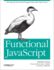 Functional Javascript: Introducing Functional Programming With Underscore. Js