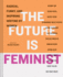 The Future is Feminist: Radical, Funny, and Inspiring Writing By Women