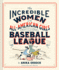The Incredible Women of the All-American Girls Professional Baseball League: (Women Athletes in History, Gift for Teenage Girls and Women)