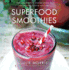 Superfood Smoothies: 100 Delicious, Energizing & Nutrient-Dense Recipes (Julie Morris's Superfoods)