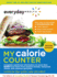Everyday Health My Calorie Counter, Second Edition: Complete Nutritional Information on More Than 8, 000 Food Items From Popular Brands, Fast-Food Chains, Restaurant Menus, and Common Groceries