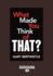 What Made You Think of That? : Thinking Differently in Business: Thinking Differently in Business