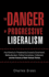 The Danger of Progressive Liberalism: How America is Threatened By Excessive Government, Multiculturalism, Political Correctness, Entitlement, and the