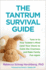 The Tantrum Survival Guide: Tune in to Your Toddler's Mind (and Your Own) to Calm the Craziness and Make Family Fun Again