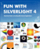 Fun with Silverlight 4: Illustrated Guide to Creating Rich Internet Applications with Examples in C#, ASP.NET, XAML, Media, Webcam, AJAX, REST and Web Services