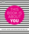 This Book is About You: Discover, Decode, and Express Who You Truly Are