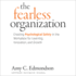 The Fearless Organization: Creating Psychological Safety in the Workplace for Learning, Innovation, and Growth