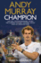 Andy Murray, Champion: the Full Extraordinary Story. Mark Hodgkinson