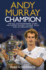 Andy Murray Wimbledon Champion: the Full and Extraordinary Story