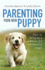 Parenting Your New Puppy: How to Use Positive Parenting to Bring Up a Confident and Well-Behaved Puppy