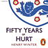 Fifty Years of Hurt. the Story of England Football and Why We Never Stop Believing