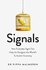 Signals: How Everyday Signs Can Help Us Navigate the Worlds Turbulent Economy