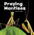Praying Mantises (Little Pebble: Little Creatures)