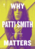 Why Patti Smith Matters (Music Matters)
