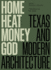Home, Heat, Money, God: Texas and Modern Architecture (Roger Fullington in Architecture)