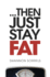 ...Then Just Stay Fat