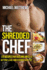 The Shredded Chef: 120 Recipes for Building Muscle, Getting Lean, and Staying Healthy (First Edition)