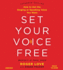 Set Your Voice Free: How to Get the Singing Or Speaking Voice Your Want