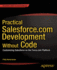 Practical Salesforce. Com Development Without Code: Customizing Salesforce on the Force. Com Platform