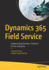 Dynamics 365 Field Service: Implementing Business Solutions for the Enterprise