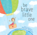 Be Brave Little One: an Inspiring Book About Courage for Babies, Baby Showers, Graduation and More